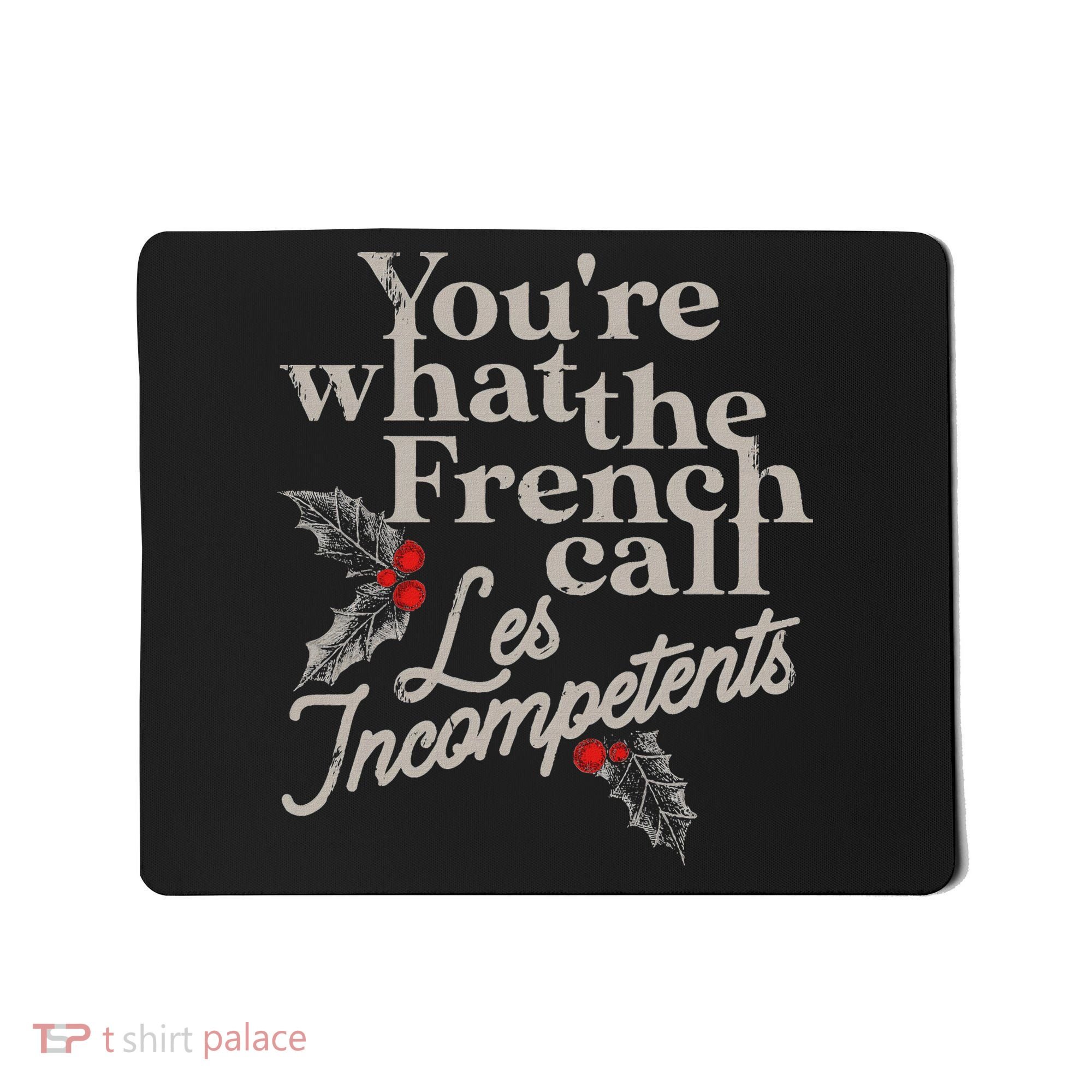 YouRe What The French Call Les Incompetents Mousepad