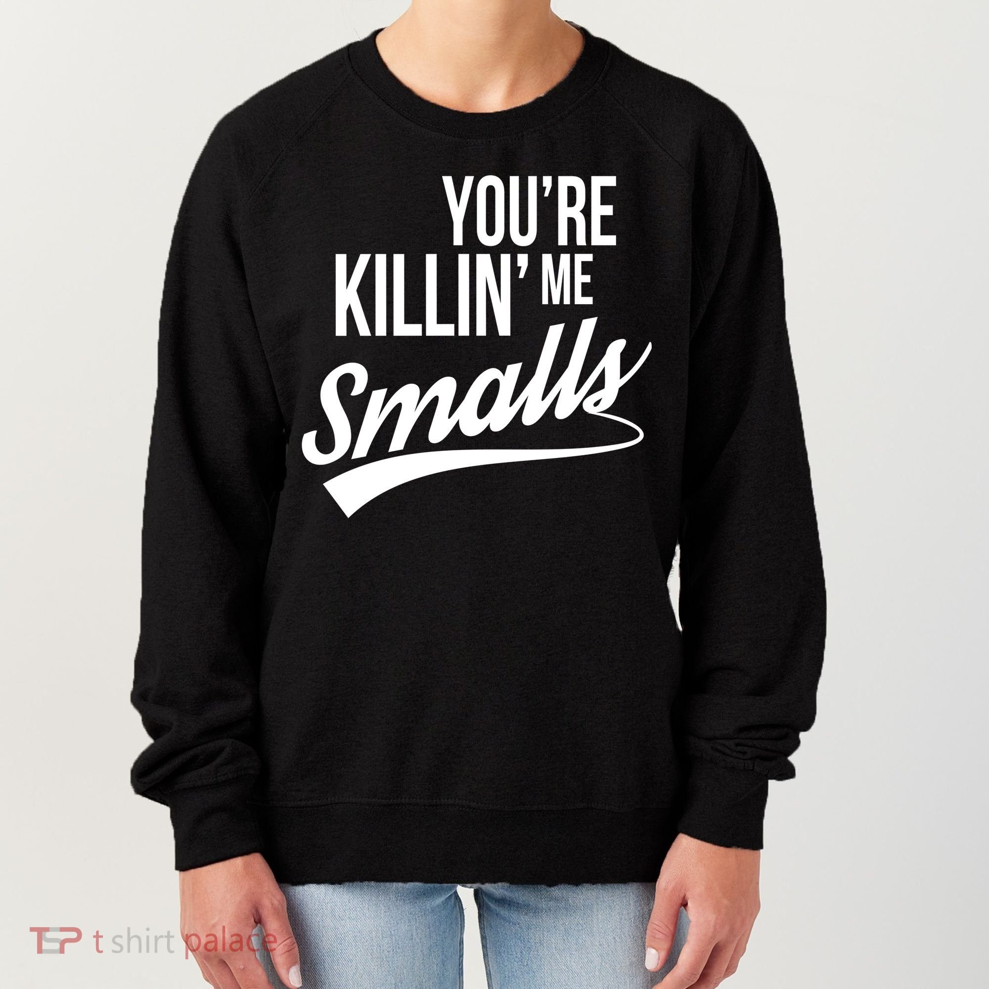 Your YouRe Killing Me Smalls Women's Sweatshirt