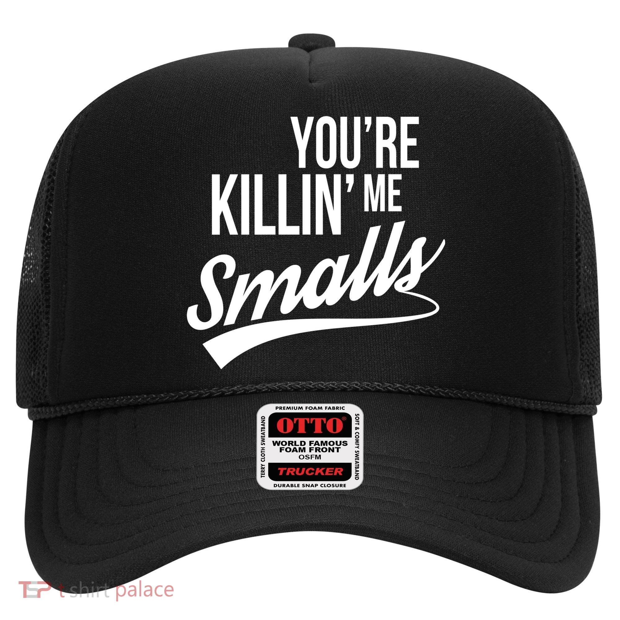 Your YouRe Killing Me Smalls Hat