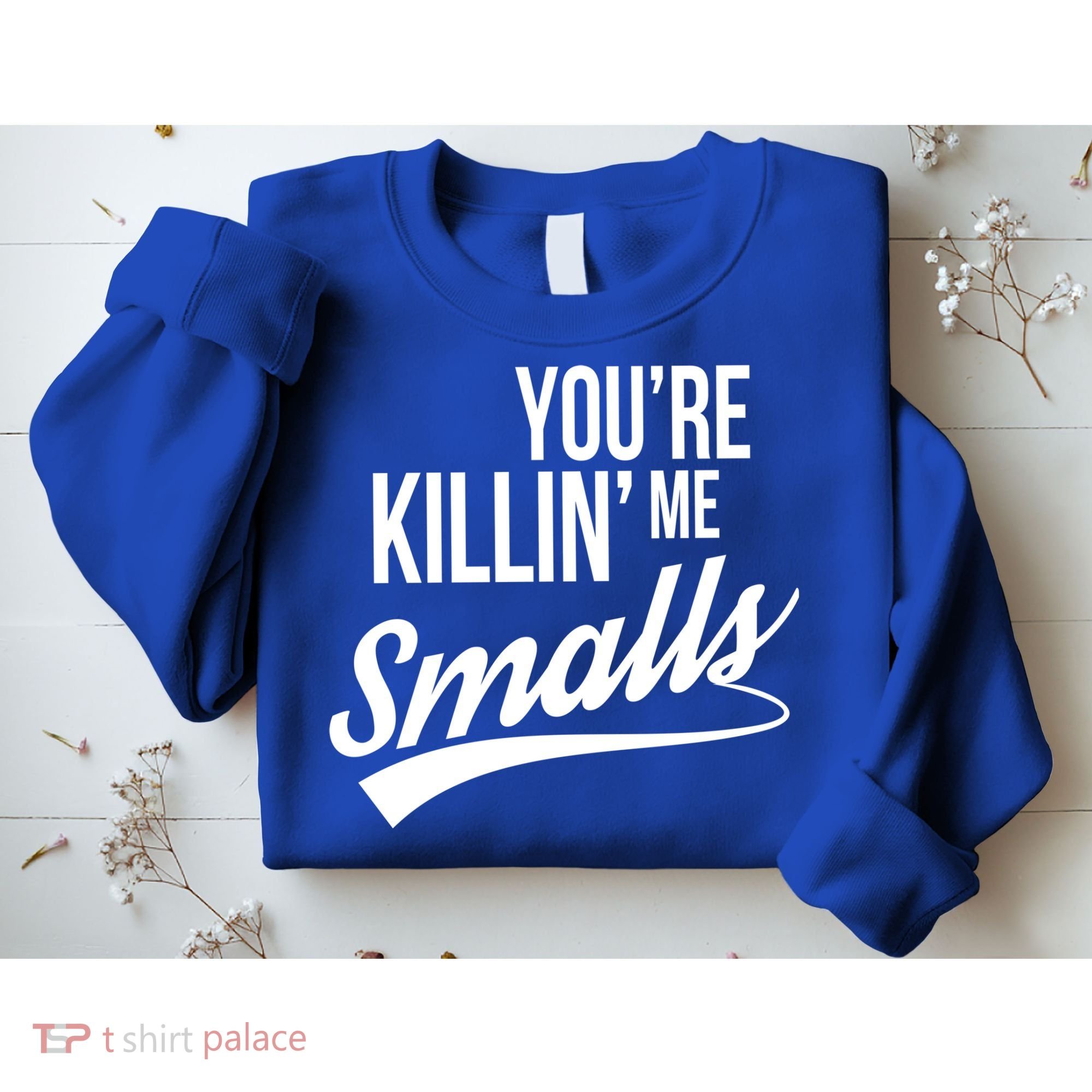 Your YouRe Killing Me Smalls Sweatshirt