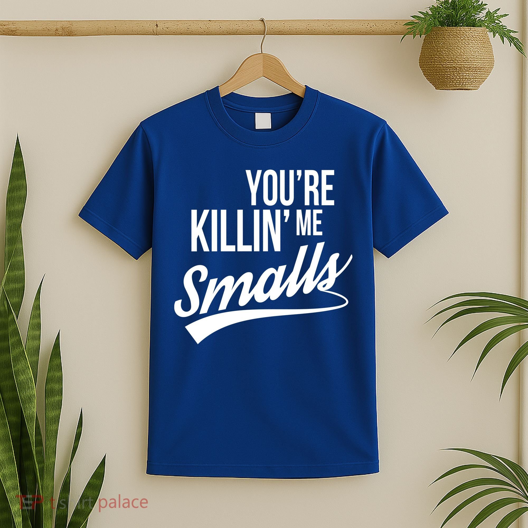 Your YouRe Killing Me Smalls T-Shirt