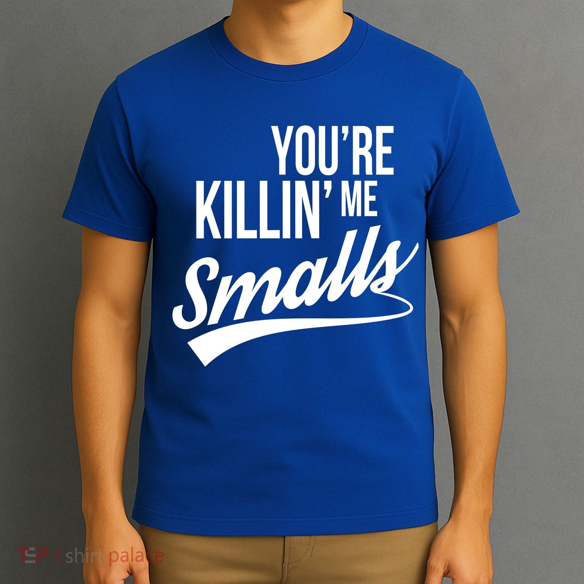 Your YouRe Killing Me Smalls T-Shirt