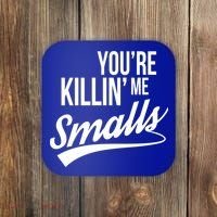 Your YouRe Killing Me Smalls Coaster thumb 0