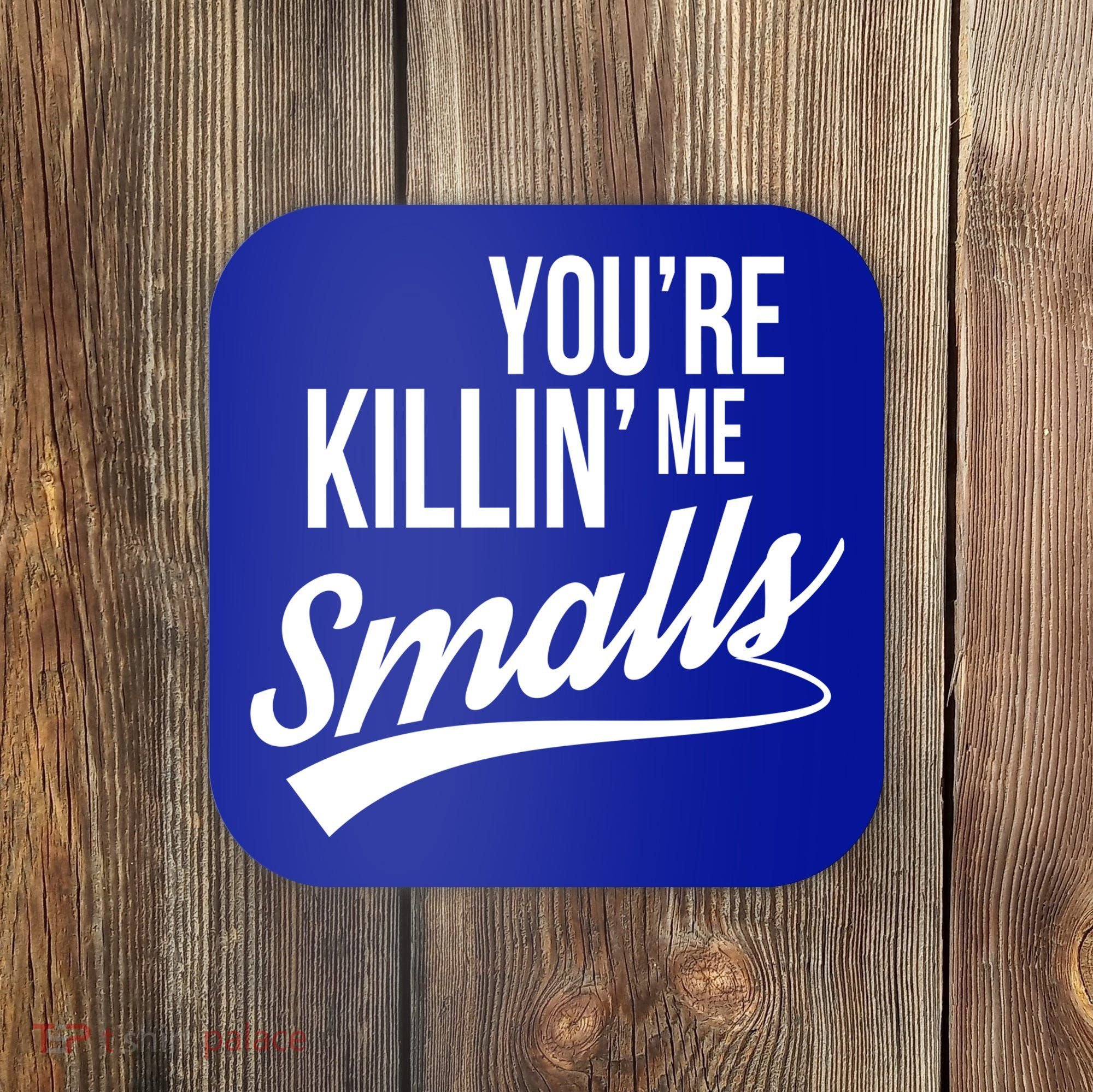 Your YouRe Killing Me Smalls Coaster