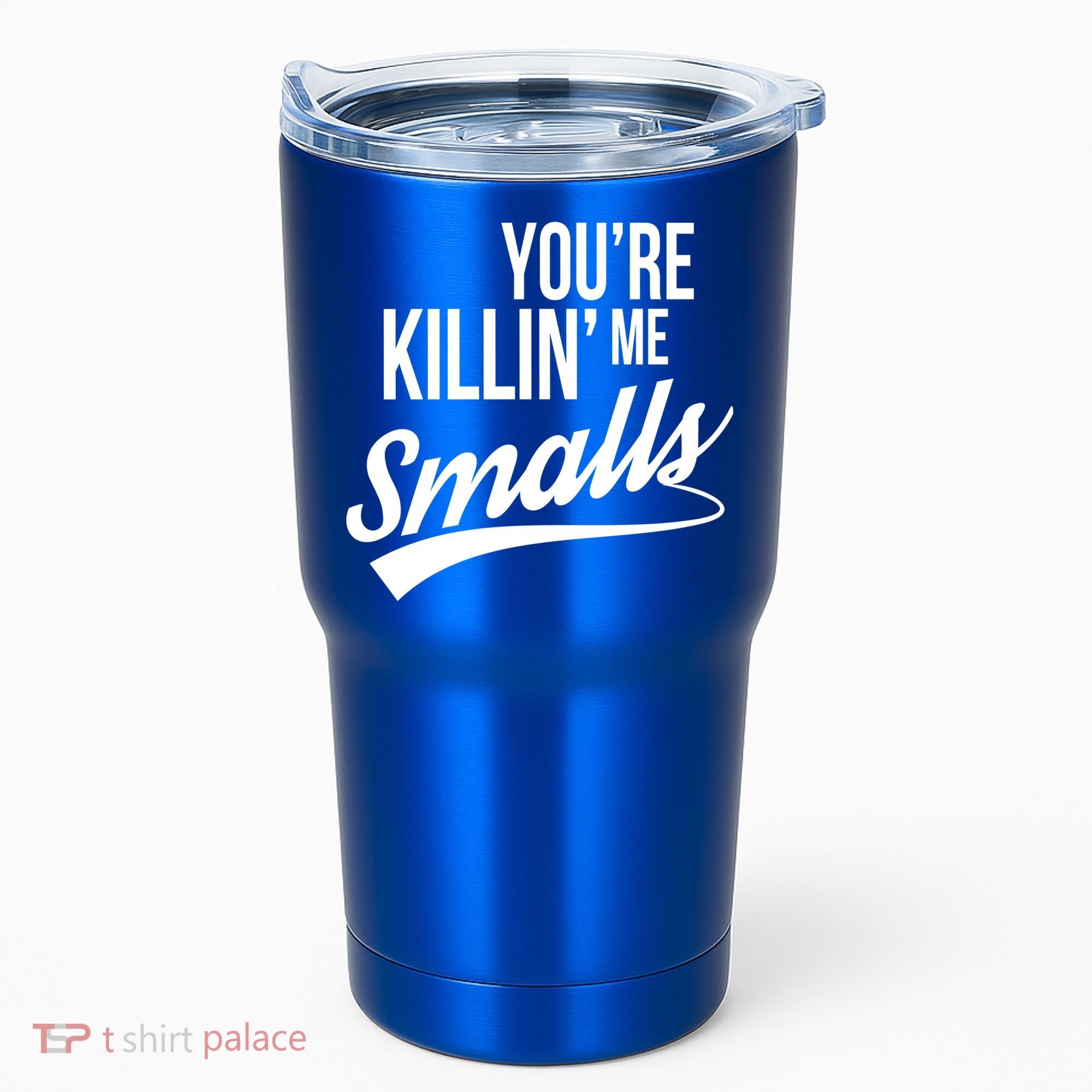 Your YouRe Killing Me Smalls Tumbler