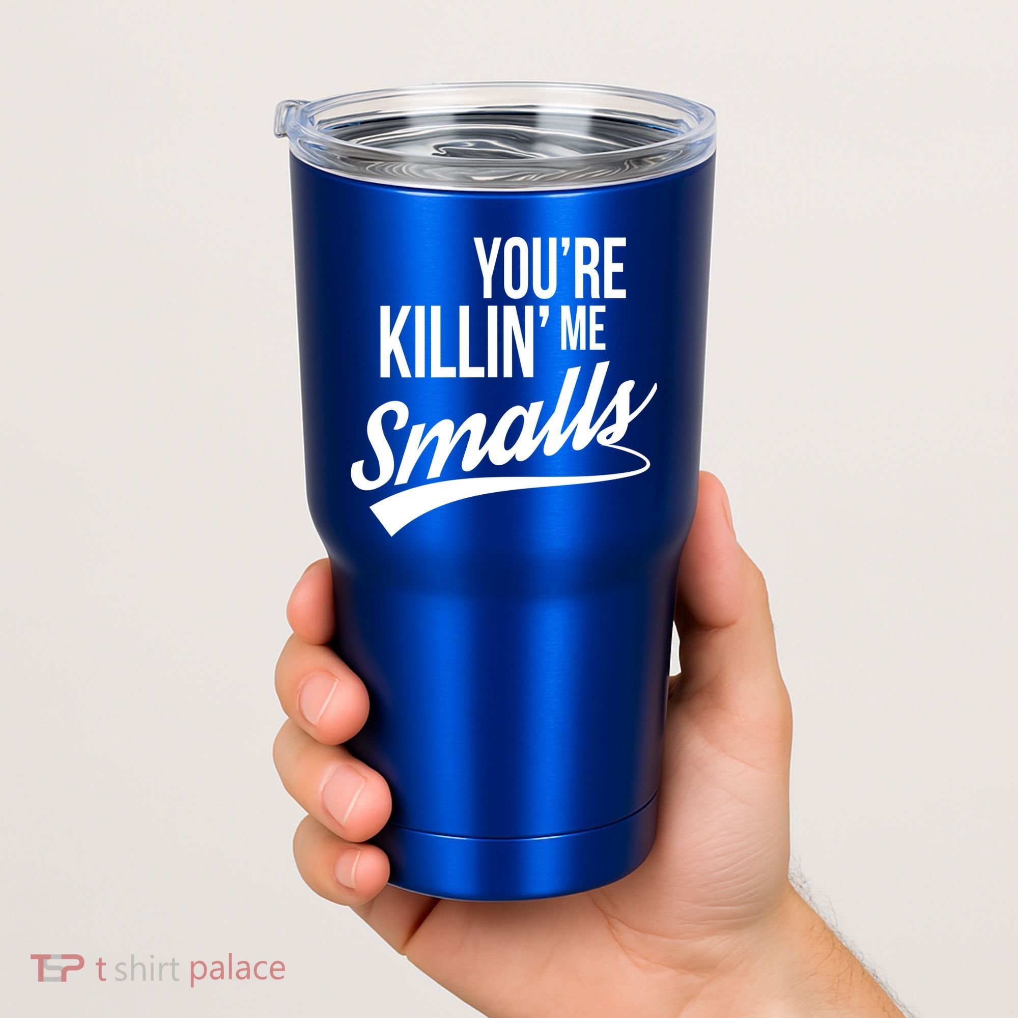 Your YouRe Killing Me Smalls Tumbler
