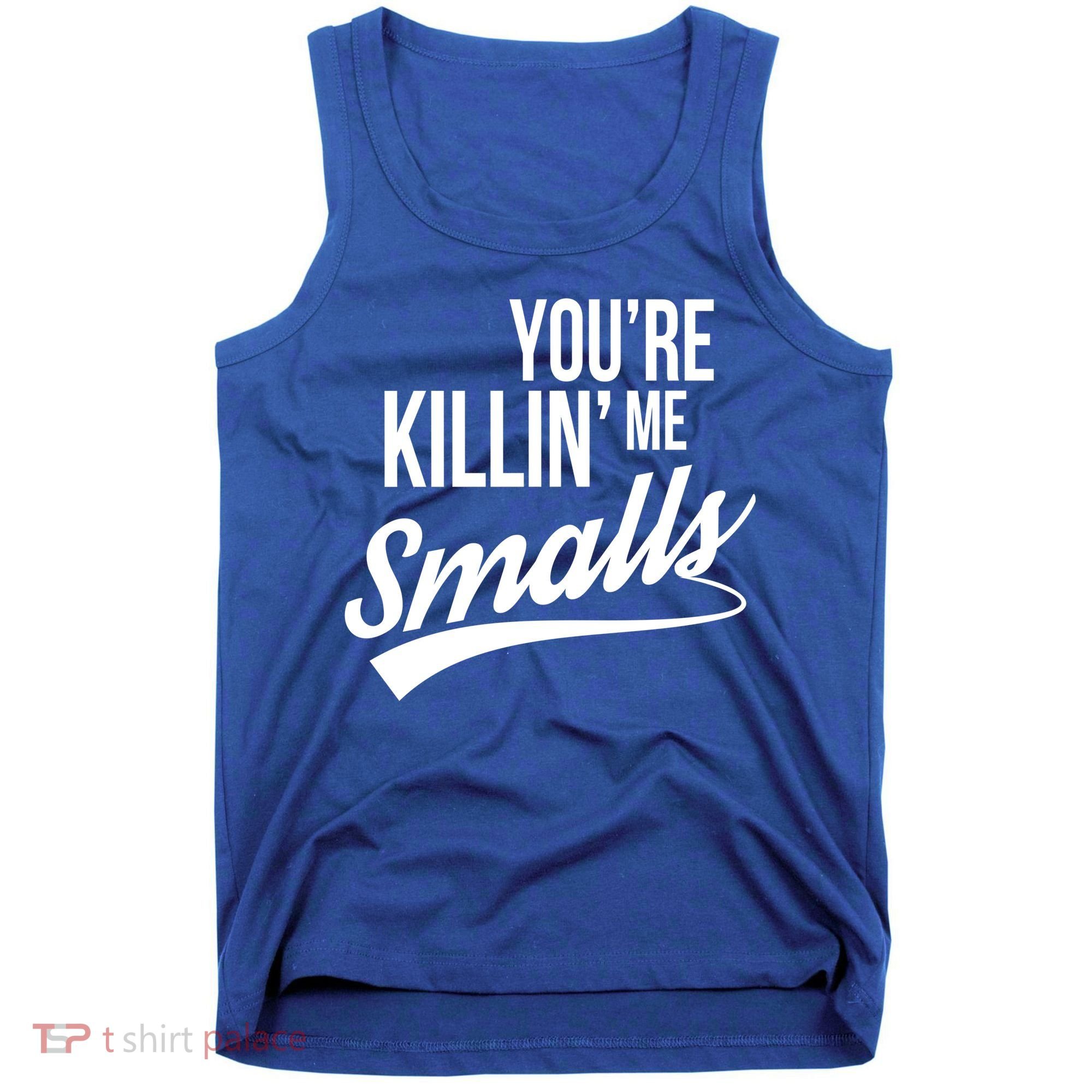 Your YouRe Killing Me Smalls Tank Top
