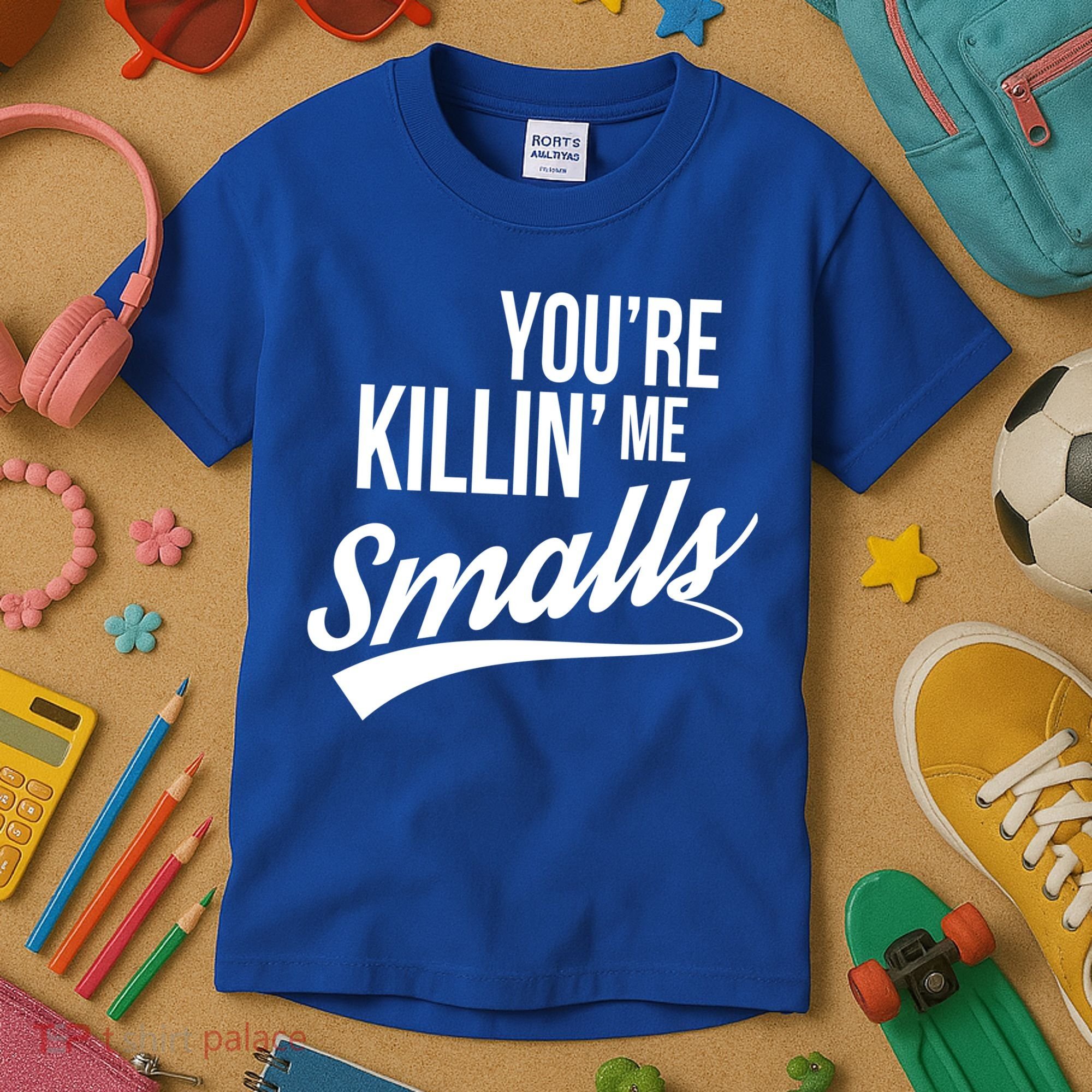 Your YouRe Killing Me Smalls Kids T-Shirt