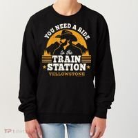 Yellowstone You Need A Ride To The Train Station Women's Sweatshirt thumb 0