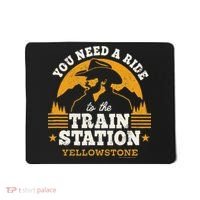Yellowstone You Need A Ride To The Train Station Mousepad thumb 0