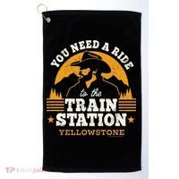 Yellowstone You Need A Ride To The Train Station Golf Towel thumb 0