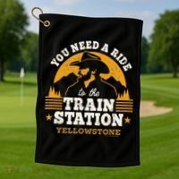 Yellowstone You Need A Ride To The Train Station Golf Towel thumb 1