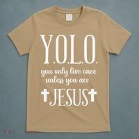 Yolo You Only Live Once Unless You Accept Jesus Quote T-Shirt thumb 5