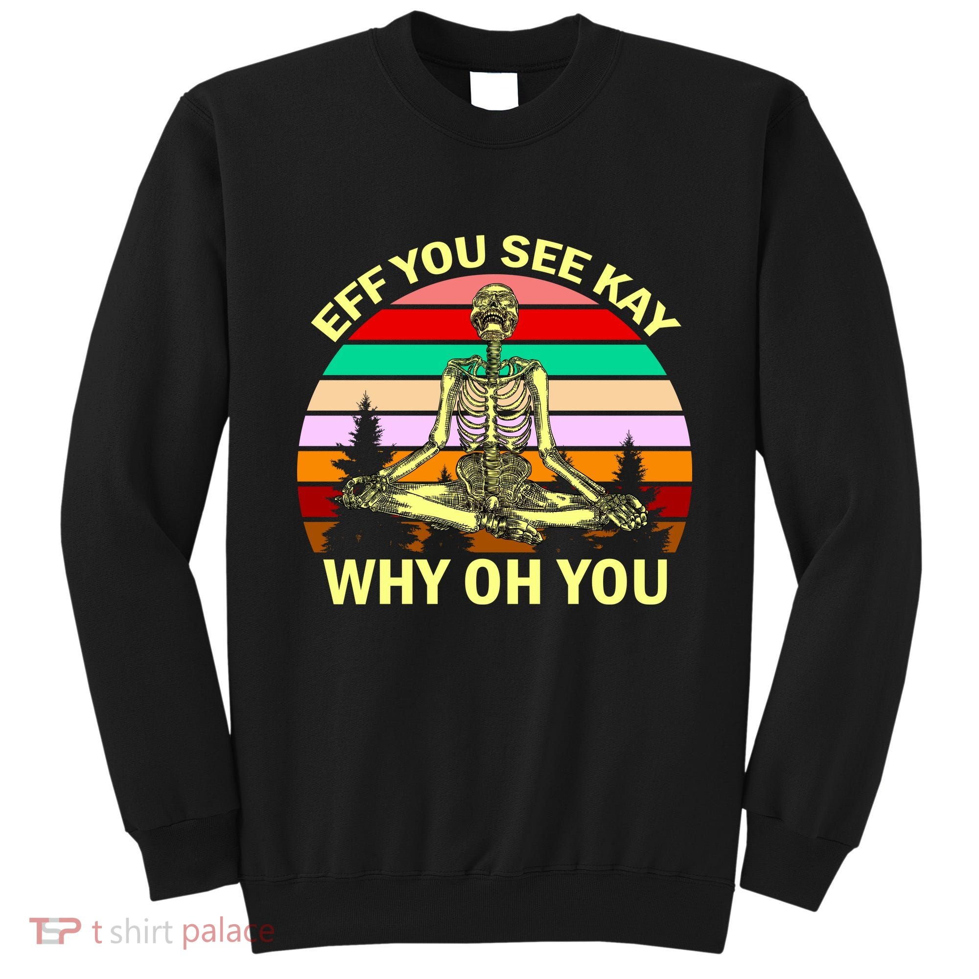 Zen Meditating Skeleton Eff You See Kay Sweatshirt