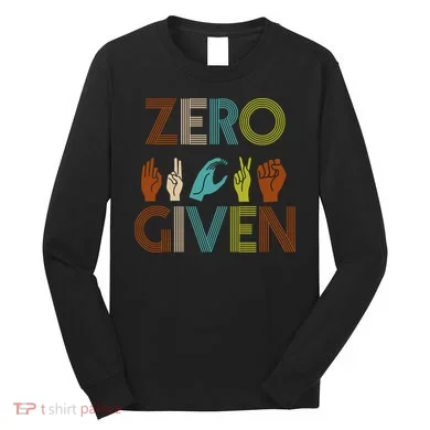 Zero Given Sign Language Long Sleeve Shirt
