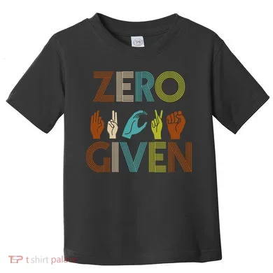 Zero Given Sign Language Toddler T-Shirt