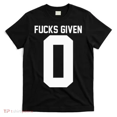 Zero Fucks Given T-Shirt
