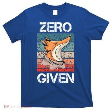 Zero Fox Given Fucks Funny Saying Gift Meaningful Gift T-Shirt