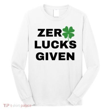 Zero Lucks Given Shamrock St Patricks Day Long Sleeve Shirt