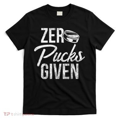 Zero Pucks Given Funny Fan Puck Hockey Player T-Shirt