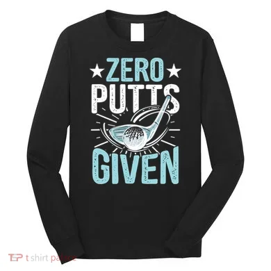 Zero Putts Given Funny Golfing Golf Long Sleeve Shirt