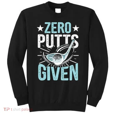 Zero Putts Given Funny Golfing Golf Sweatshirt
