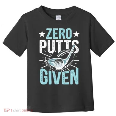 Zero Putts Given Funny Golfing Golf Toddler T-Shirt