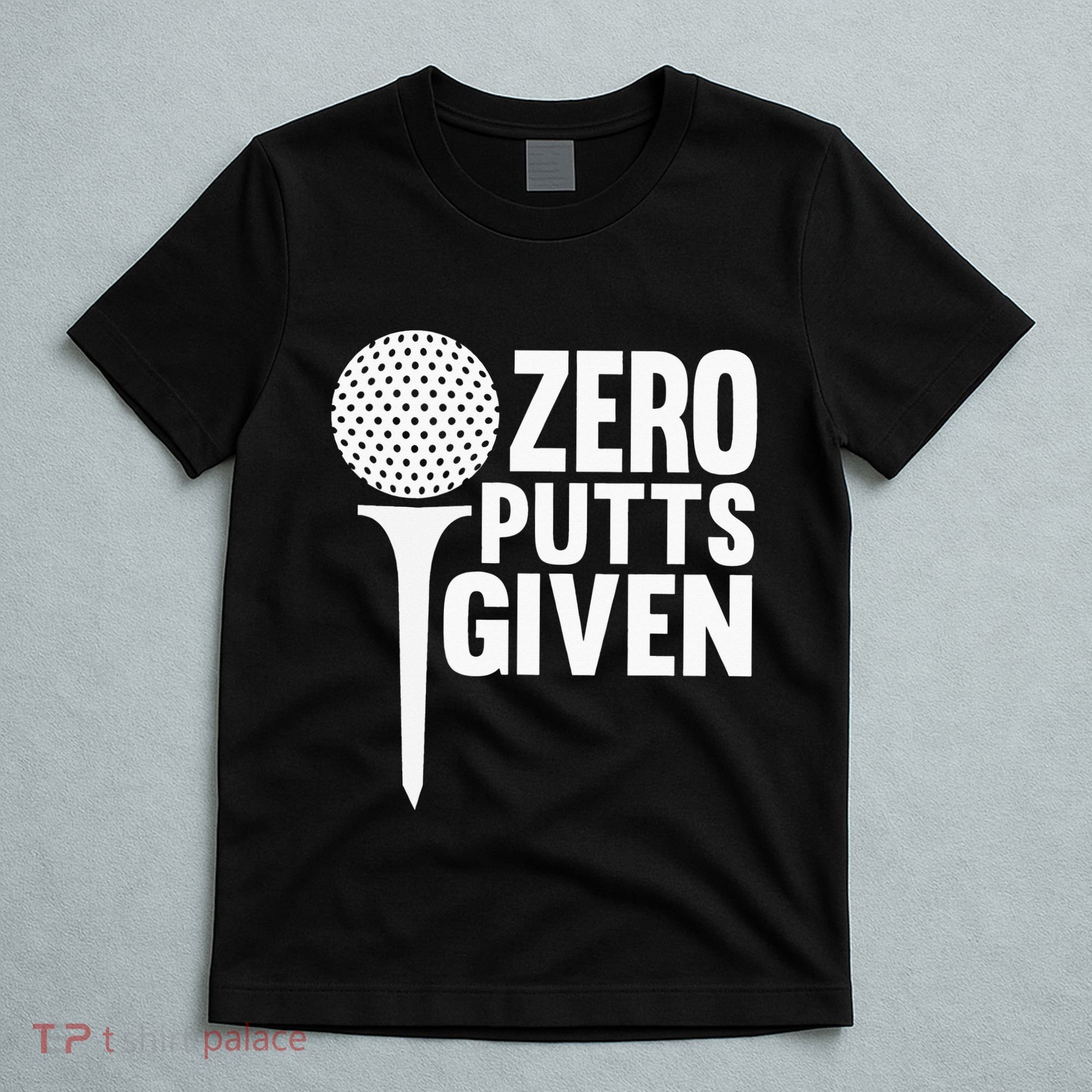 Zero Putts Given Funny Golf Lover T-Shirt