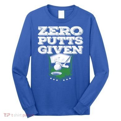 Zero Putts Given Funny Golf Meaningful Gift Long Sleeve Shirt