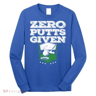 Zero Putts Given Funny Golf Meaningful Gift Long Sleeve Shirt