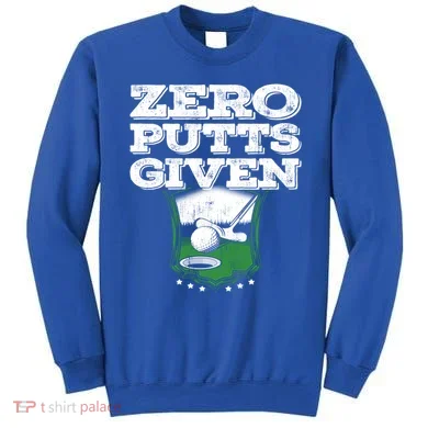 Zero Putts Given Funny Golf Meaningful Gift Sweatshirt