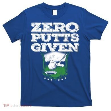 Zero Putts Given Funny Golf Meaningful Gift T-Shirt