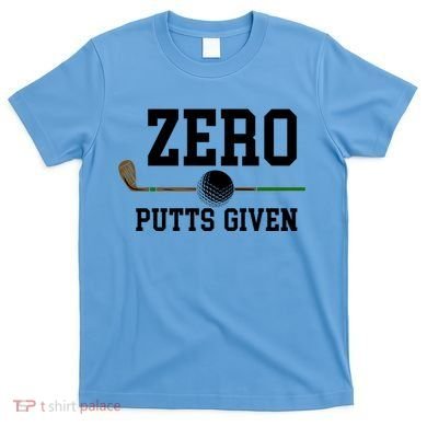 Zero Putts Given Golfer Golf Player Jokes Funny Golf Great Gift T-Shirt