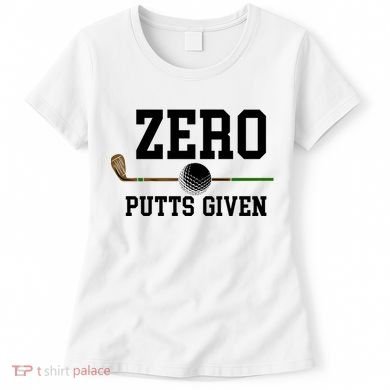 Zero Putts Given Golfer Golf Player Jokes Funny Golf Great Gift Women's T-Shirt