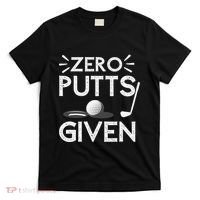 Zero Putts Given Golf Funny Golfer Golf Player Golfing Dad T-Shirt thumb 0
