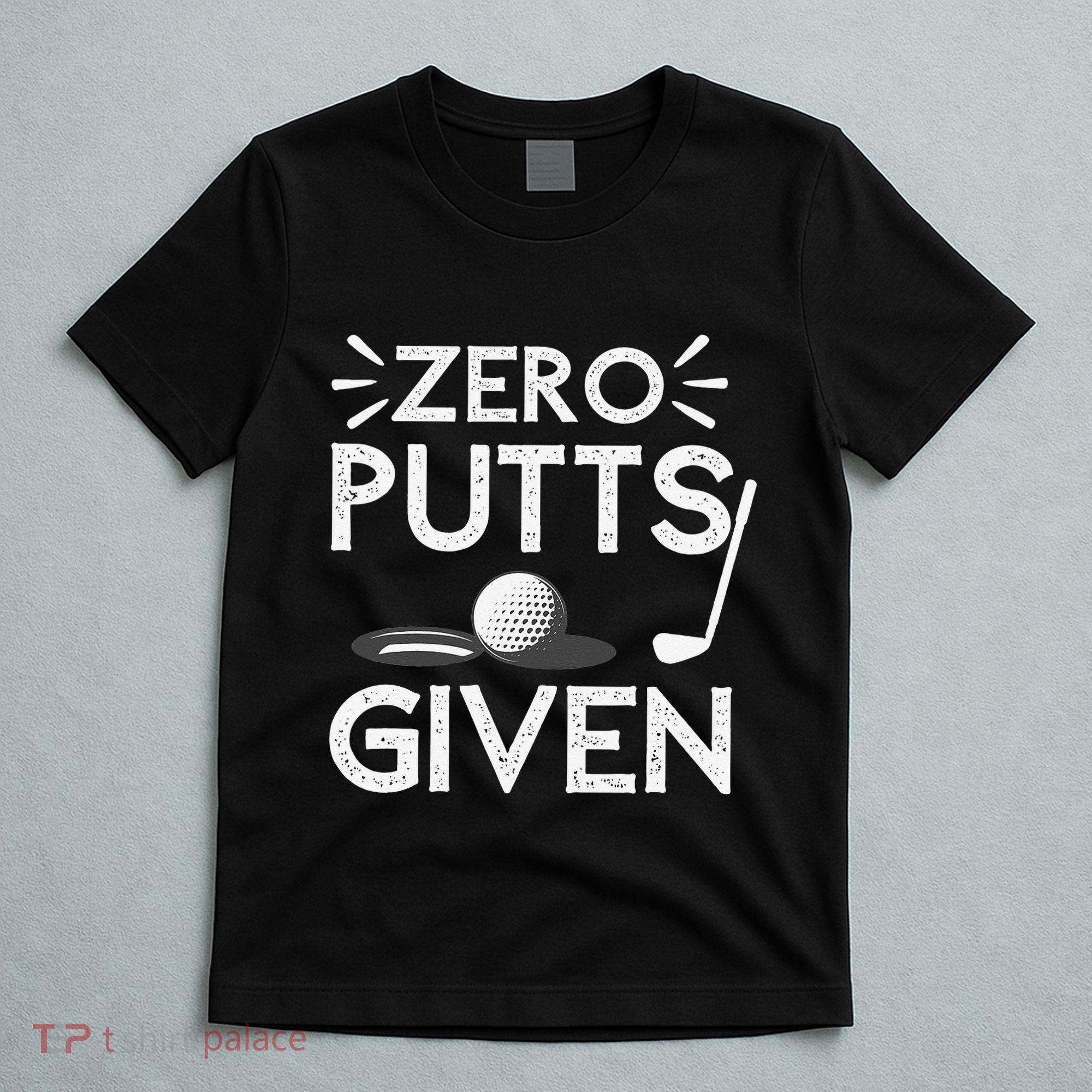 Zero Putts Given Golf Funny Golfer Golf Player Golfing Dad T-Shirt