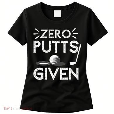 Zero Putts Given Golf Funny Golfer Golf Player Golfing Dad Women's T-Shirt