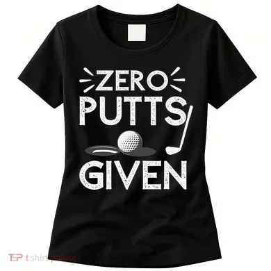 Zero Putts Given Golf Funny Golfer Golf Player Golfing Dad Women's T-Shirt