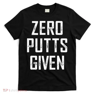 Zero Putts Given T-Shirt