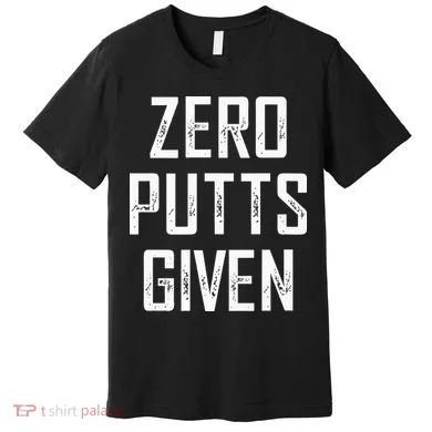 Zero Putts Given Premium T-Shirt
