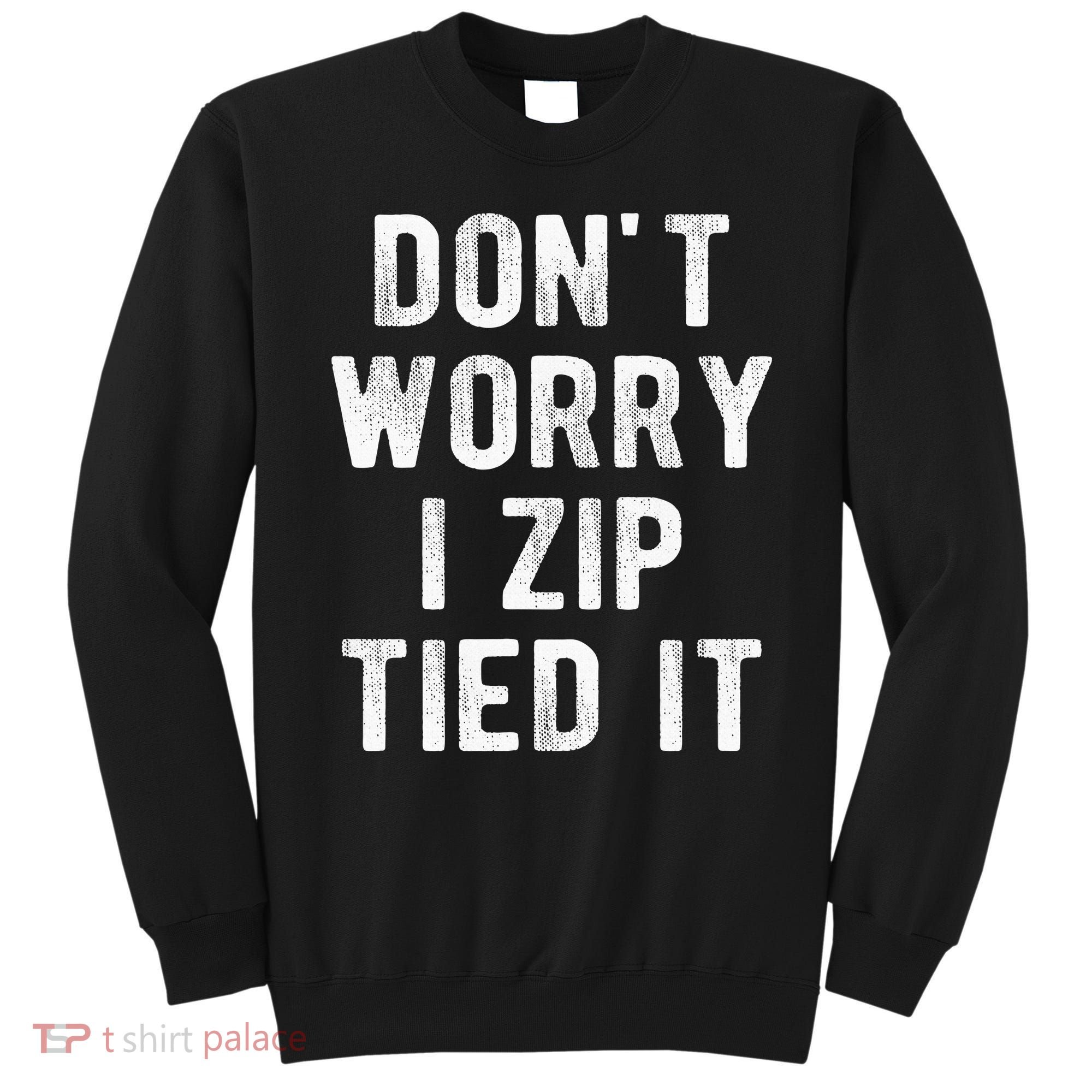 Zip Tie DonT Worry I Zip Tied It Funny Car Guy Sweatshirt