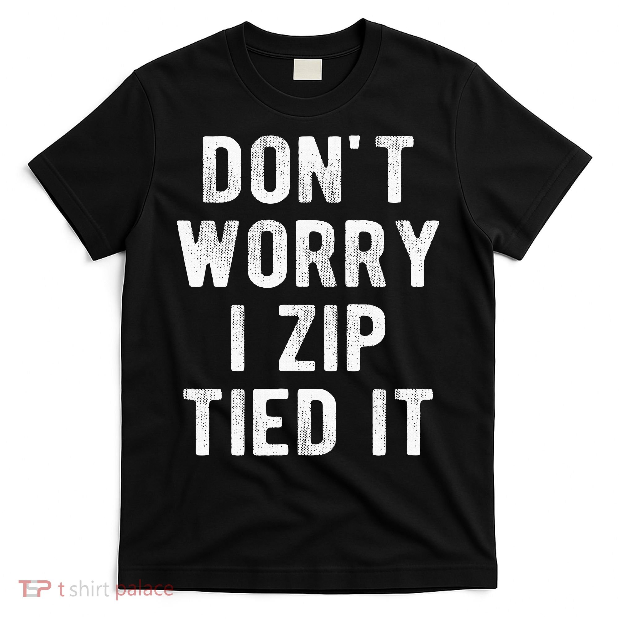 Zip Tie DonT Worry I Zip Tied It Funny Car Guy T-Shirt