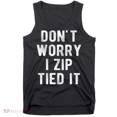 Zip Tie DonT Worry I Zip Tied It Funny Car Guy Tank Top