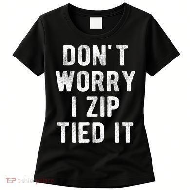 Zip Tie DonT Worry I Zip Tied It Funny Car Guy Women's T-Shirt