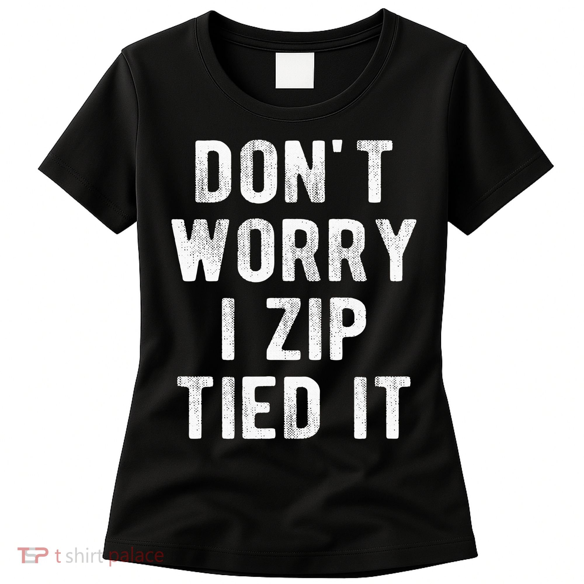 Zip Tie DonT Worry I Zip Tied It Funny Car Guy Women's T-Shirt