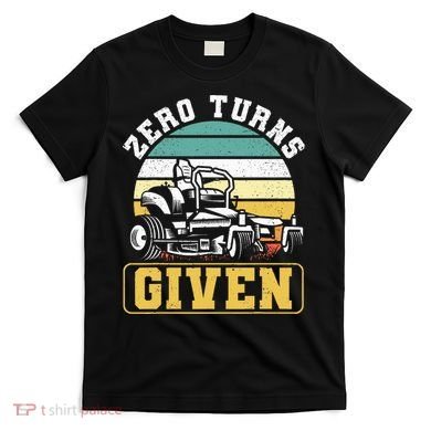 Zero Turns Given Zero Turn Lawn Mower And Mowing T-Shirt