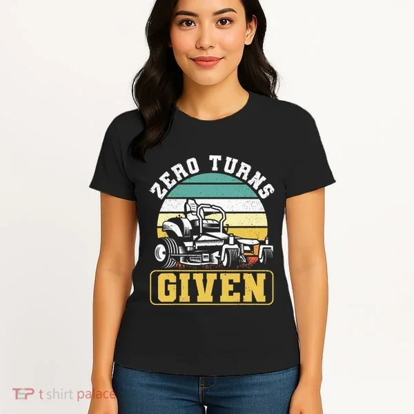 Zero Turns Given Zero Turn Lawn Mower And Mowing Women's T-Shirt