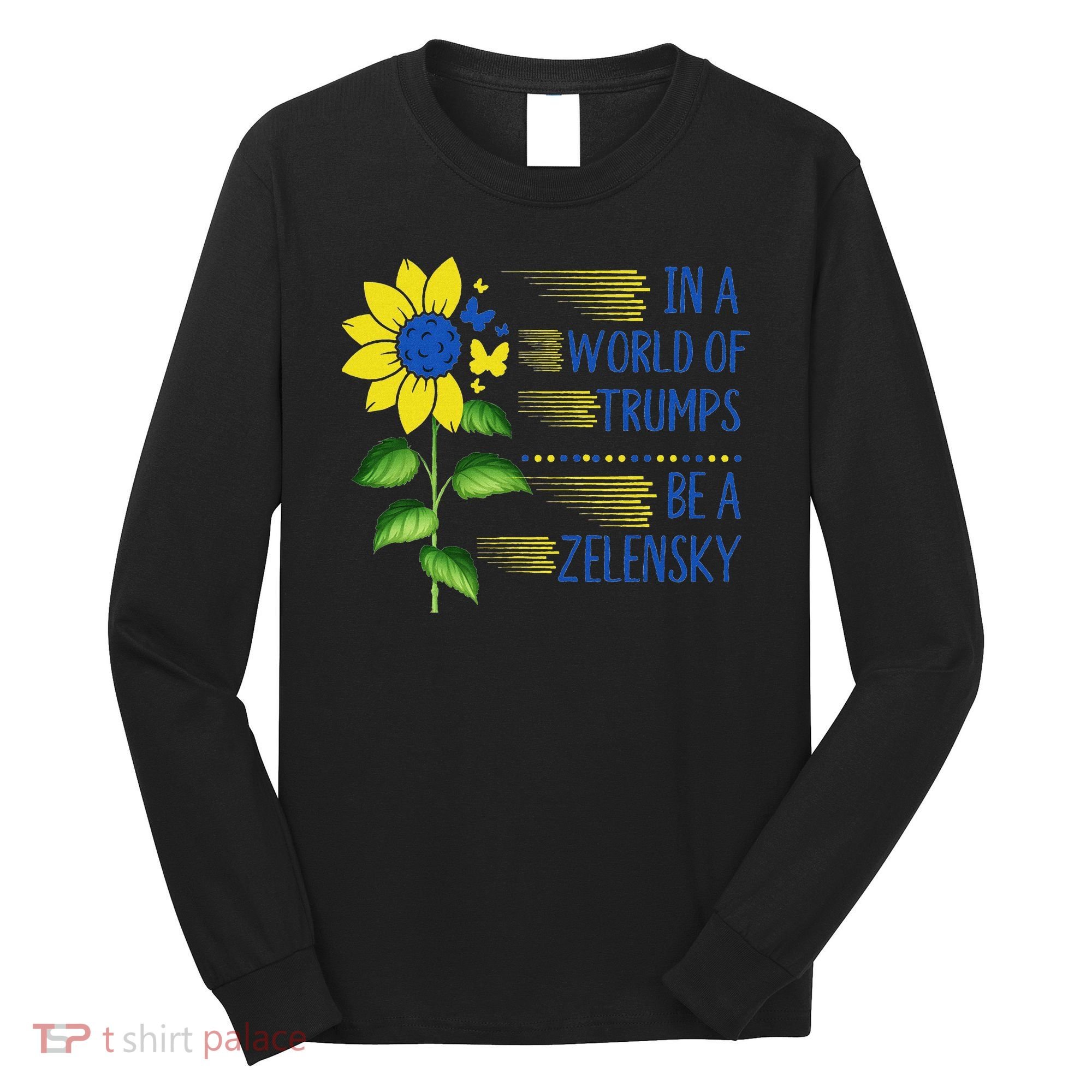Zelensky Ukraine Support In A World Of Trumps Be A Zelensky Long Sleeve Shirt